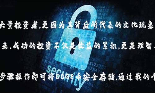 在讨论是否可以在TP钱包中放置DOGE币之前，我们首先需要了解TP钱包的特点和支持的加密货币种类。

什么是TP钱包？
TP钱包是一款流行的移动钱包应用，旨在为用户提供便捷的加密货币存储、管理和交易功能。它的设计简单易用，支持多种加密货币，为用户提供安全、高效的数字资产管理体验。

TP钱包支持的加密货币
TP钱包支持许多常见的加密货币，包括以太坊（ETH）及其代币、比特币（BTC）、莱特币（LTC）等。随着时间的推移，TP钱包不断更新，以支持新兴的区块链及其代币。然而，是否支持特定的加密货币，用户需要在钱包的官方网站或应用商店中查看最新的支持列表。

DOGE币是什么？
DOGE币，即狗狗币，是一种基于点对点技术的加密货币，最初被创造出来主要是为了调侃比特币的热潮。尽管起初是作为玩笑而存在，但它逐渐获得了广泛的用户基础，并成为了一种社区驱动的加密货币。狗狗币因其低加工费用及快速交易确认时间而被许多用户广泛接受，尤其在小额支付和小费等场景中。近年来，DOGE币因为一些名人的支持而迅速涨价，受到了更多人的关注。

在TP钱包中放置DOGE币的可行性
若你希望在TP钱包中存放DOGE币，首先需要确认TP钱包是否已经增加了对DOGE币的支持。尽管某些钱包可能不支持所有的加密货币，但TP钱包的灵活性使得它在众多用户中颇受欢迎。如果TP钱包已经正式支持DOGE币，你可以通过以下步骤将DOGE币存入TP钱包：
ul
  li打开TP钱包应用，选择“资产”或“钱包”选项。/li
  li找到DOGE币，可以通过搜索功能快速定位。/li
  li如果钱包已支持DOGE币，你可以看到“接收”按钮。点击它获取你的DOGE币地址。/li
  li将DOGE币从其他钱包或交易所转入这个地址，完成后可以在TP钱包中查看余额。/li
/ul

个人经历与体验
在我刚接触加密货币的时候，DOGE币给我留下了深刻的印象。那时候我还在大学，常常和朋友们讨论我们各自的投资。在一次聚会上，有朋友讲起DOGE币是如何从一个玩笑变成了名副其实的投资机会，我开始感到好奇。我也曾尝试在不同的钱包中存放各种加密货币，感受它们的使用体验。

当时我选择了一个热门的钱包，但意外发现它不支持DOGE币。于是，我开始探索更多类型的钱包，最终找到了TP钱包。TP钱包的用户界面，适合各种水平的用户。这让我感到兴奋，因为我不仅能够管理我的其他数字资产，还可以考虑将DOGE币加入我的投资组合。

我们为何选择使用TP钱包？
TP钱包除了支持多种加密货币外，其安全性和易用性也是吸引许多用户的原因。在我使用的过程中，TP钱包还提供了多种安全保障功能，包括双重身份验证和私钥管理，这让我对我的数字资产充满信心。此外，TP钱包的社区支持非常活跃，遇到问题的时候可以很容易获得帮助。在一个充满波动的加密市场中，找到一个值得信赖的钱包是至关重要的。

对于DOGE币的投资思考
随着DOGE币在市场上的知名度猛增，我的投资信心也在逐渐提高。作为一种社区驱动的加密货币，我对DOGE的未来发展充满期待。不仅仅是因为它的价格波动吸引了大量投资者，更因为其背后所代表的文化现象。狗狗币的推特文化、社群支持及它所承载的幽默感都让我个性化地认识了这个币种。

当然，任何投资都是有风险的。即便DOGE币在某些时刻能带来丰厚的回报，我仍然会遵循理性的投资策略，保持谨慎，并确保不将所有资金都投入高风险的资产。在我看来，成功的投资不仅是收益的累积，更是理智与情感的平衡。

总结
总而言之，TP钱包是一个非常适合存放多种加密货币的数字资产管理工具。如果你希望在TP钱包中存放DOGE币，务必先确认它是否支持该币种。如果支持，按照简单的步骤操作即可将DOGE币安全存储。通过我的个人经历，希望能给予你一些启发，在投资加密货币的过程中，我们不仅仅是在追求收益，更是在追寻一种文化和情感的连接。