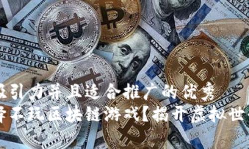 思考一个有吸引力并且适合推广的优秀  
为什么我选择不玩区块链游戏？揭开虚拟世界背后的真相