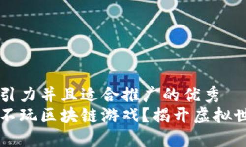 思考一个有吸引力并且适合推广的优秀  
为什么我选择不玩区块链游戏？揭开虚拟世界背后的真相