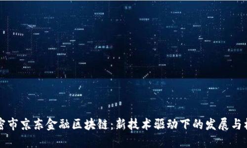 高密市京东金融区块链：新技术驱动下的发展与机遇