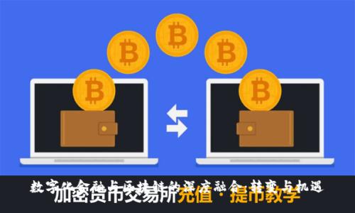 数字化金融与区块链的深度融合：转变与机遇
