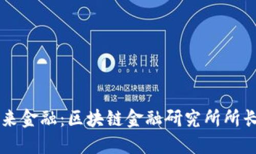 拥抱未来金融：区块链金融研究所所长的视角