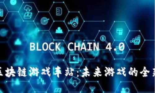 探索区块链游戏车站：未来游戏的全新体验