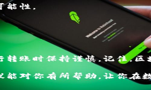 转账到合约地址的情况是数字货币交易中比较常见的一个问题，尤其是对于新手来说。下面我们将就这个问题展开讨论，帮助你更清晰地理解如何应对这种情况。

什么是合约地址？
在区块链世界中，合约地址是智能合约部署后的地址。即使你通过钱包转账，若将资金发送到一个合约地址，实际上这些资金并不会像转账到个人钱包那样被随意使用。智能合约是一段代码，其执行是自动化的，因此资金的处理方式也取决于合约内部的逻辑。

为何会误转到合约地址？
有很多原因导致用户会误转到合约地址。可能是因为在输入地址时不小心输入了合约地址，也可能是在进行某些操作时没有注意到选择的地址。许多用户在交易前并不清楚合约的具体作用，或者只是在上下文中听说过合约地址，从而在不经意间进行转账。

转账后会发生什么？
当你将资金转账到合约地址时，通常情况下，这些资金不会像你预想的那样能够被取回。智能合约会按照它的程序逻辑处理这些资产，而一旦资产进入这个合约，很多时候，它是不可逆的。换句话说，资金通常是“丢失”的，除非合约本身允许取回资金。

该做些什么？
首先，请保持冷静。虽然这笔转账听起来像个灾难，但解决这个问题的步骤是有的。

h41.查看合约文档/h4
前往该合约地址的平台，查看相关文档。官方的文档通常会有说明，是否支持资金取回的方式。有些合约可能提供赎回的功能，或者有客服可以协助处理。

h42.寻求社区帮助/h4
加入相关的社区，比如Telegram、Reddit等。通常会有其他遇到类似情况的用户，在这些平台上发布的经验或建议对你帮助很大。

h43.直接联系项目方/h4
如果你对合约中的某些操作感到困惑，尝试联系项目团队。他们在处理用户资金方面应该会有相对明确的流程。

如何避免未来的误转账？
避免这种情况的发生，最有效的方法就是小心谨慎。以下是一些建议：

h41.核对地址/h4
在每次进行转账时，一定要仔细核对地址。可以将地址复制粘贴到一个文本框中，与预期的地址进行比较，确保没有错误。

h42.多做研究/h4
在对任何合约进行操作前，多做一些研究，了解这个合约的基本情况以及它是如何工作的。这样可以减少误操作的可能性。

h43.小额试探/h4
如果你正在首次与某个合约互动，建议先用小额资金进行试探。在你确认合约的功能和安全性后，再进行大额转账。

总结
转账到合约地址的情况虽然让人焦虑，但并非毫无解决之道。重要的是要认真学习和了解合约的运作逻辑，并在进行转账时保持谨慎。记住，区块链技术虽然强大，却也伴随一定的风险，作为用户我们需要提高警惕，避免成为不必要的牺牲品。

通过对合约地址的了解和对误操作的应对方法，相信你在未来会更加小心，避免类似问题的再次发生。希望这些建议能对你有所帮助，让你在数字货币的世界中，行稳致远。