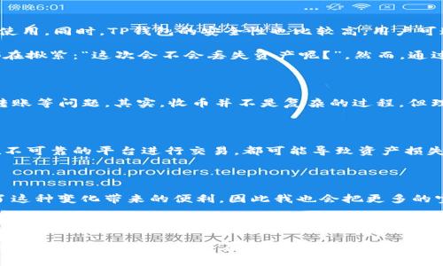 在TP钱包上收币是否需要收费的问题，实际上并没有一个简单的答案，因为这取决于多个因素，包括你使用的区块链网络、交易状况等。不过，我可以为你详细解析一下相关内容。

### 收币的基本原则

首先，让我们理解一下什么是“收币”。通常，收币是指当你拥有一个数字钱包，并且有人向你的钱包地址发送加密货币时的操作。这个过程一般是非常简单的，只需要提供你的钱包地址，其他人就可以完成转账。

### 收币是否收费？

#### 1. 网络费用

无论你在什么钱包上收币，通常都会涉及到网络费用（Gas费）。这是因为每一笔交易在区块链上都需要经过验证和确认，这个过程需要消耗一定的计算资源，因此需要支付一定的费用。例如，在以太坊网络上完成一笔交易，发送方需要支付相应的Gas费来激励矿工进行交易处理。

如果你在TP钱包中收取某种加密货币，比如以太坊（ETH），那么接收方（即发送方）会承担这笔网络费用，而作为接收方，你通常不需要支付额外的收费。不同的区块链和加密货币之间，网络费用的标准也会有所不同，有些网络费用较低，而有些则可能相对较高。

#### 2. 其他费用

除了网络费用，还有一些提现或转换费用。在TP钱包中，若你计划将收到的加密货币转换为其他资产，或者提取到其他钱包，可能会涉及到额外的费用。这些费用通常会在交易前进行提示，以帮助用户做出明智的决策。

### TP钱包的特点

TP钱包作为一个多链钱包，支持各种加密货币的存储、交易和管理。它的界面友好，操作简单，非常适合加密货币新手使用。同时，TP钱包的安全性也比较高，用户可通过私钥或助记词保护自己的资产。

我记得我第一次使用TP钱包时，还是有些忐忑不安的。那时候我对加密货币的了解不多，每次进行加密交易时内心都在揪紧：“这次会不会丢失资产呢？”。然而，通过不断的学习和实践，我逐渐掌握了相关知识，也开始享受到数字资产带来的灵活性和便利。

### 个人化的体验与总结

随着区块链技术的发展，越来越多人开始接触加密货币。我身边的朋友看到我使用TP钱包，纷纷主动咨询怎样收币、转账等问题。其实，收币并不是复杂的过程，但理解其中的费用情况对每位用户都是必不可少的。

#### 牢记安全

在使用TP钱包或其他数字资产钱包时，确保安全性是至关重要的。随便将你的钱包地址泄露给不明身份的人，或者在不可靠的平台进行交易，都可能导致资产损失。因此，无论是收币还是转账，在进行过程中都要保持谨慎。

#### 未来展望

在未来，我相信加密货币和区块链技术将会越来越普及，并影响我们的生活方方面面。作为一名普通用户，我感受到了这种变化带来的便利，因此我也会把更多的宝贵经验分享给身边的人，希望更多人能够安全、顺利地参与到这个变化中。

### 结语

总的来说，在TP钱包上收币不需要直接的收费，但网络费用是不可避免的，而且具体情况可以因具体的交易而异。了解这些规章制度会让你在使用基于区块链的金融工具时更加得心应手。如果有什么其他问题，随时都可以询问我！