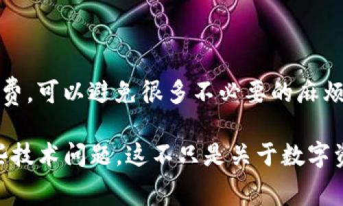 注意：这里有可能涉及到一些具体的技术问题，通常建议寻找专业的技术支持或相关的论坛社区。

如果你在使用TP钱包（Trust Wallet）进行转账时发现没有显示矿工费，可能会导致交易无法成功或延迟。矿工费是指为了让你的交易被矿工打包并确认到区块链上而需要支付的费用。矿工费的高低通常取决于多个因素，包括网络拥堵程度和交易的优先级。接下来，让我们深入探讨一下这个问题，看看可能的原因及解决方案。

可能的原因

1. **网络拥堵**：在网络拥堵的情况下，矿工费可能会自动上升。如果TP钱包没有显示矿工费，那么可能是因为钱包的设置未能自动计算出当前网络的最优费用。在这种情况下，你的交易有可能被延误，尤其是在高需求的时候。

2. **软件问题**：TP钱包本身可能存在bug或技术问题，导致无法及时展示矿工费。这种情况比较少见，但如果其他用户也报同样的问题，那么就值得关注。

3. **交易类型**：不同种类的交易（比如普通转账和合约交互）对矿工费的需求不同。如果你进行的是代币交换或合约调用，矿工费的计算规则可能会更复杂，这可能会导致你在界面上看不到矿工费的详细信息。

解决方案

1. **手动设置矿工费**：在TP钱包中，有时候你可以手动设置矿工费。在发起转账时查看是否有自定义矿工费的选项。如果有，建议根据网络状况设置合理的矿工费。

2. **更新钱包**：确保你的TP钱包是最新版本。旧版本的应用可能存在已知的bug，更新后可能会解决这个问题。

3. **咨询支持**：如果以上方法无法解决问题，建议联系TP钱包的客服或咨询相关社区。很多时候，其他用户可能会提供一些有用的建议或解决方案。

我的经历

我记得我第一次使用TP钱包时遇到了类似的问题。当时我非常紧张，因为我不确定我的币是否会成功转出。经过一番摸索和查询，我意识到矿工费的重要性，特别是在某些繁忙的时段。这个经历不仅帮我学到了如何手动调整矿工费，甚至让我开始关注整个区块链网络的动态。

个人建议

虽然每个人的经验可能会有所不同，但我建议大家在使用任何钱包时都保持谨慎，尤其是在进行大额转账时。提前了解当前网络情况，适时调整矿工费，可以避免很多不必要的麻烦。同时，社区论坛是获取信息和解决问题的好地方，不妨多加利用。

总结来说，虽然TP钱包转账没有显示矿工费可能会令人感到困惑，但我们可以通过一些方法来解决。保持冷静，耐心思考，能够让我们更好地应对这些技术问题。这不只是关于数字资产的管理，也是对我们在这个快速发展的区块链世界里的适应能力的一种考验。