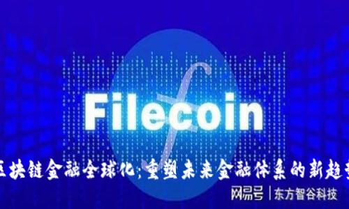 区块链金融全球化：重塑未来金融体系的新趋势