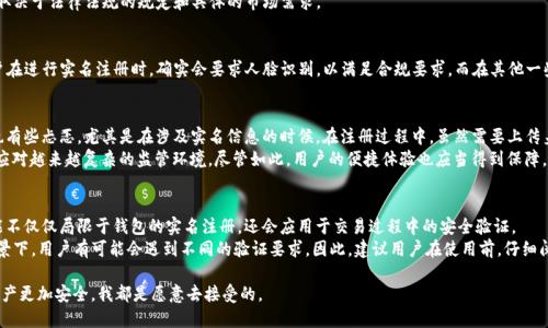 在现代数字货币世界中，TP钱包作为一种广受欢迎的数字资产管理平台，确实面临着用户身份验证的问题。尤其是在不同法规和合规要求日益严格的情况下，用户的实名注册过程变得尤为重要。那么，TP钱包的实名注册需要人脸识别吗？我们从以下几个方面进行深入探讨。

1. 什么是TP钱包？
TP钱包（TokenPocket）是一款专注于数字资产管理的多链钱包，支持以太坊、比特币、EOS等多个主流区块链资产的存储和交易。它不仅是一款钱包应用，还承载着丰富的DApp（去中心化应用），用户可以在此进行交易、存储和体验去中心化金融产品。随着用户数量的激增，TP钱包也不得不考虑如何保护用户的安全和合规性。

2. 实名认证的必要性
近年来，全球范围内对加密货币的监管愈加严格，各国政府都在出台相关法规来规范数字货币的交易和使用。实名制的实施，旨在避免洗钱、欺诈等非法活动。因此，交易平台和钱包服务商一般会要求用户进行实名注册，以确保用户的身份真实有效。

3. TP钱包实名注册的流程
TP钱包的实名注册流程通常包括以下几个步骤：
ul
  li下载并安装TP钱包应用。/li
  li创建钱包，设置密码。/li
  li根据提示进行验证，填写个人信息，例如姓名、身份证号码等。/li
  li可能需要上传身份证明材料，例如身份证照片。/li
/ul
在某些国家或地区，钱包服务商可能还会要求用户进行人脸识别，以进一步验证身份的真实性。这就引入了一个问题：TP钱包是否需要人脸识别？

4. 人脸识别的角色
人脸识别作为一种生物识别技术，利用计算机视觉技术和深度学习算法，能够通过分析用户面部特征来验证用户身份。它的优点在于速度快、准确性高，同时也能够有效防止身份盗用。
在一些金融平台中，人脸识别被广泛用于身份验证，特别是在需要高安全性的场合。但在TP钱包中，此技术是否被强制要求则取决于法律法规的规定和具体的市场需求。

5. TP钱包的人脸识别政策
根据TP钱包官方的相关信息，其实名注册的具体要求会根据用户所在地的法律法规不同而有所差异。在一些国家或地区，用户在进行实名注册时，确实会要求人脸识别，以满足合规要求。而在其他一些地方，可能只需要基本的身份证明材料即可完成注册，没有要求进行人脸识别。

6. 用户体验与个人观点
从我个人的经历来看，创建数字钱包时用户名的安全性与便捷性都是我非常关注的。我记得我第一次使用数字资产钱包时，也有些忐忑，尤其是在涉及实名信息的时候。在注册过程中，虽然需要上传身份证和人脸识别让我感到有些不自在，但考虑到账户的安全性，我还是选择了完成这一过程。
这种“安全换便利”的体验是现代数字经济中非常常见的。而对于TP钱包，我认为其在实名注册的要求上，应该会越发严格，以应对越来越复杂的监管环境。尽管如此，用户的便捷体验也应当得到保障，TP钱包作为数字资产管理工具，应该在安全性与用户友好性之间找到一个平衡点。

7. 未来趋势与结论
随着数字货币的普及和技术的发展，很多金融科技公司也在不断探索新的身份验证方法。而人脸识别的运用将更加广泛，可能不仅仅局限于钱包的实名注册，还会应用于交易过程中的安全验证。
总的来说，TP钱包的实名注册是否需要人脸识别，这是一个与监管政策、市场环境等多方面息息相关的问题。在不同的使用场景下，用户有可能会遇到不同的验证要求。因此，建议用户在使用前，仔细阅读相关的条款与条件，并根据个人需求做出明智的选择。

在数字货币的世界中，安全性永远是第一位的。对我而言，无论是人脸识别，还是其他任何形式的实名验证，只要能够让我的资产更加安全，我都是愿意去接受的。