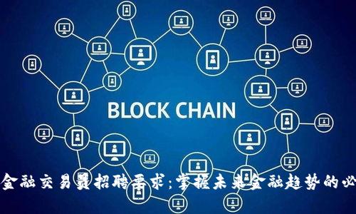 区块链金融交易员招聘要求：掌握未来金融趋势的必备素养