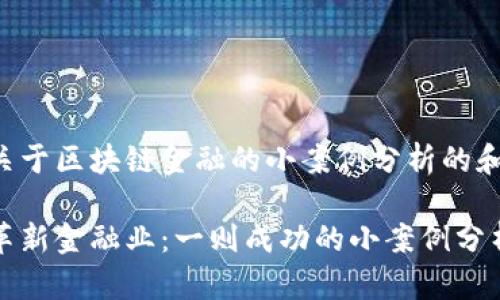 下面是一个关于区块链金融的小案例分析的和关键词示例：

区块链如何革新金融业：一则成功的小案例分析