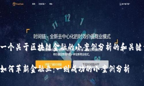 下面是一个关于区块链金融的小案例分析的和关键词示例：

区块链如何革新金融业：一则成功的小案例分析