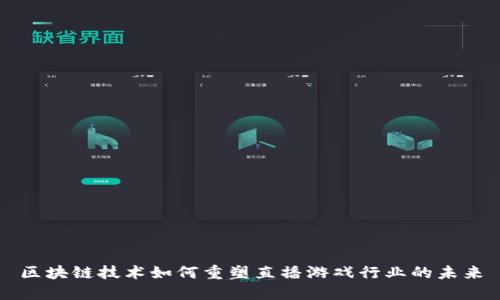 区块链技术如何重塑直播游戏行业的未来