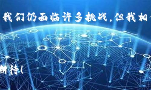 意图区块链如何推动金融创新与发展/意图

关键字区块链, 金融发展, 创新/关键字

---

引言：区块链的崛起
区块链技术自诞生以来，其潜力和应用场景便广受关注。作为比特币的底层技术，区块链不仅仅改变了我们对货币的理解，还在金融领域引发了前所未有的变革。我还记得第一次听说区块链时，感到非常震惊：这项技术竟然能如此深刻地影响我们的经济体系。随着时间的推移，我逐渐认识到，区块链的真正魔力在于其去中心化和透明性，这是传统金融体系无法比拟的。

区块链与金融服务的转变
在金融服务领域，区块链技术的引入带来了巨大的机遇与挑战。传统金融机构如银行，往往受到制度限制，处理交易需要时间且费用高昂。而区块链的去中心化特性，能够有效降低交易成本和提高交易速度。在我个人的经历中，以前我每次通过银行转账都需等待数小时，甚至几天才能到账。而如果是基于区块链的转账，几乎是立刻完成，这让我对未来的金融交易充满期待。

区块链如何增强透明度
区块链技术的另一个重要特性是其不可篡改性。一旦信息被录入链上，就无法被更改，这大大增强了金融交易的透明度与安全性。当我第一次了解到这点时，不禁感慨：这真是金融领域的一次革命！消费者与企业都能更加放心地进行交易，减少了因信息不对称而导致的欺诈行为。这不仅促进了信任，还促进了金融生态系统的健康发展。

去仲裁化与高效性
区块链的去中心化特征使得中介机构的角色被削弱。在传统金融体系中，银行等中介通常在交易中扮演重要角色，收取高额费用。而区块链则允许个人直接进行交易，无需中介介入，从而降低了费用并提高了效率。回想我小时候，去银行办理业务总是要排长队。设想一下，未来如果所有这些业务都能通过区块链完成，那将多么高效！

分布式金融（DeFi）的新机遇
区块链为分布式金融（DeFi）的崛起提供了基础，这是一种重新构思和构建金融服务的新模式。DeFi应用允许用户无需通过银行或其他金融机构，直接借贷、交易或投资。每当我在网上看到这些新兴的DeFi项目时，内心总是充满了激动。这些项目不仅为初创企业提供了融资途径，还为普通人提供了更多投资选择。这真是一个全新的金融时代！

中央银行数字货币（CBDC）的前景
随着区块链技术的发展，许多国家的中央银行也开始探索发行数字货币。CBDC不仅能够提高金融交易的效率，还能够实现更好的货币政策控制。想象一下，如果我们的国家发行CBDC，是否意味着我们可以享受更加便利和安全的交易体验？这让我对未来的金融体系充满期待，同时也让我意识到技术进步带来的各种可能性。

风险与挑战
然而，在这一过程中，区块链技术也面临许多风险与挑战。例如，技术可扩展性、安全性及隐私保护等问题，都亟待解决。我曾看到一些新闻报道，关于区块链项目因安全漏洞而导致资金被盗的事件。这让我对区块链的未来既期待又忐忑。我们需要意识到，美好的未来是建立在解决当前问题的基础之上的。

结语：展望未来
区块链技术无疑为金融领域带来了深刻的变革，推动了金融的发展和创新。通过增强透明度、去中心化以及为分布式金融提供基础，区块链正在重新定义我们理解金融的方式。尽管我们仍面临许多挑战，但我相信，只要我们能够克服困难，继续探索和创新，区块链将在未来的金融体系中发挥越来越重要的作用。对此，我充满期待，因为这不仅是技术的进步，也是金融服务人性化的重要体现。

---

以上便是关于“区块链如何推动金融创新与发展”的详细探讨。通过结合个人经历与情感，我希望能引起更多读者对这一主题的关注与思考。区块链正在改变我们的生活，未来值得期待！