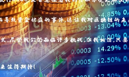 意图区块链如何推动金融创新与发展/意图

关键字区块链, 金融发展, 创新/关键字

---

引言：区块链的崛起
区块链技术自诞生以来，其潜力和应用场景便广受关注。作为比特币的底层技术，区块链不仅仅改变了我们对货币的理解，还在金融领域引发了前所未有的变革。我还记得第一次听说区块链时，感到非常震惊：这项技术竟然能如此深刻地影响我们的经济体系。随着时间的推移，我逐渐认识到，区块链的真正魔力在于其去中心化和透明性，这是传统金融体系无法比拟的。

区块链与金融服务的转变
在金融服务领域，区块链技术的引入带来了巨大的机遇与挑战。传统金融机构如银行，往往受到制度限制，处理交易需要时间且费用高昂。而区块链的去中心化特性，能够有效降低交易成本和提高交易速度。在我个人的经历中，以前我每次通过银行转账都需等待数小时，甚至几天才能到账。而如果是基于区块链的转账，几乎是立刻完成，这让我对未来的金融交易充满期待。

区块链如何增强透明度
区块链技术的另一个重要特性是其不可篡改性。一旦信息被录入链上，就无法被更改，这大大增强了金融交易的透明度与安全性。当我第一次了解到这点时，不禁感慨：这真是金融领域的一次革命！消费者与企业都能更加放心地进行交易，减少了因信息不对称而导致的欺诈行为。这不仅促进了信任，还促进了金融生态系统的健康发展。

去仲裁化与高效性
区块链的去中心化特征使得中介机构的角色被削弱。在传统金融体系中，银行等中介通常在交易中扮演重要角色，收取高额费用。而区块链则允许个人直接进行交易，无需中介介入，从而降低了费用并提高了效率。回想我小时候，去银行办理业务总是要排长队。设想一下，未来如果所有这些业务都能通过区块链完成，那将多么高效！

分布式金融（DeFi）的新机遇
区块链为分布式金融（DeFi）的崛起提供了基础，这是一种重新构思和构建金融服务的新模式。DeFi应用允许用户无需通过银行或其他金融机构，直接借贷、交易或投资。每当我在网上看到这些新兴的DeFi项目时，内心总是充满了激动。这些项目不仅为初创企业提供了融资途径，还为普通人提供了更多投资选择。这真是一个全新的金融时代！

中央银行数字货币（CBDC）的前景
随着区块链技术的发展，许多国家的中央银行也开始探索发行数字货币。CBDC不仅能够提高金融交易的效率，还能够实现更好的货币政策控制。想象一下，如果我们的国家发行CBDC，是否意味着我们可以享受更加便利和安全的交易体验？这让我对未来的金融体系充满期待，同时也让我意识到技术进步带来的各种可能性。

风险与挑战
然而，在这一过程中，区块链技术也面临许多风险与挑战。例如，技术可扩展性、安全性及隐私保护等问题，都亟待解决。我曾看到一些新闻报道，关于区块链项目因安全漏洞而导致资金被盗的事件。这让我对区块链的未来既期待又忐忑。我们需要意识到，美好的未来是建立在解决当前问题的基础之上的。

结语：展望未来
区块链技术无疑为金融领域带来了深刻的变革，推动了金融的发展和创新。通过增强透明度、去中心化以及为分布式金融提供基础，区块链正在重新定义我们理解金融的方式。尽管我们仍面临许多挑战，但我相信，只要我们能够克服困难，继续探索和创新，区块链将在未来的金融体系中发挥越来越重要的作用。对此，我充满期待，因为这不仅是技术的进步，也是金融服务人性化的重要体现。

---

以上便是关于“区块链如何推动金融创新与发展”的详细探讨。通过结合个人经历与情感，我希望能引起更多读者对这一主题的关注与思考。区块链正在改变我们的生活，未来值得期待！