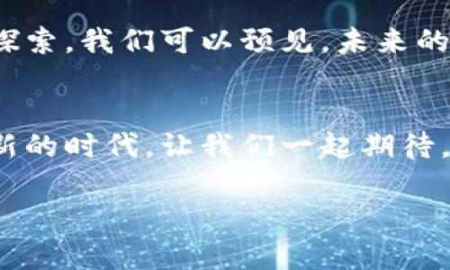   区块链金融发展的未来：机遇与挑战的探索 / 
 guanjianci 区块链, 金融, 创新 /guanjianci 

引言
在我还是个孩子的时候，经济学理论对我而言就像是一个充满神秘的世界，书本上那些公式、模型让我感到既神奇又困惑。然而，随着科技的进步和互联网的普及，金融的世界也在悄然发生着改变。区块链技术的出现，仿佛为这个复杂的金融生态系统打开了一扇新的大门。

区块链的基本概念
区块链，是一种去中心化的数据库技术，其最核心的理念在于透明性和不可篡改性。所有的信息都在一个公共的账本中记录，而这个账本的副本会分散保存在网络中的多个节点上。正因如此，任何参与者都可以对账本进行验证，从而保证了数据的安全性和可信度。听起来是不是很酷？我常常想，如果我的小时候能有这样的技术，很多误会、争执也许都可以通过查证公开的记录得到解决。

区块链金融发展的现状
近几年，区块链在金融领域的应用越来越广泛，从数字货币、智能合约到去中心化金融（DeFi），每一个创新都在推动着金融行业的变革。以比特币为代表的数字货币，让普通人第一次触碰到区块链技术的实用性。回想起我第一次听说比特币时，心中满是好奇和怀疑：“这东西真的靠谱吗？”然而，随着越来越多的案例和实际应用的出现，我意识到，这种去中心化的货币能够打破传统金融体系的局限性，给我们带来更多的可能。

区块链在金融领域的优势
区块链技术在金融领域的应用，首先最显著的优势就是降低了交易成本。传统金融交易中需要通过中介来完成，这不仅增加了交易时间，还提高了费用。而区块链的去中心化特性让交易双方可以直接进行交互，大大缩短了流程。同时，提升了交易的透明度，任何参与者都可以实时查看交易记录，这在一定程度上降低了欺诈和腐败的风险。

众多应用场景的探索
区块链在金融领域的应用场景逐渐增多，除了数字货币外，智能合约的兴起为金融交易带来了更多的灵活性。当我了解到，智能合约不仅可以自动执行合同条款，还能根据预设条件自动转移资产时，真是为之惊叹。想象一下，以后在购房时，所有的权属变更都可以通过智能合约来完成，不再需要大量的纸质文件和繁琐的手续，这让我对未来的生活充满了期待。

面临的挑战与风险
然而，区块链金融的发展并不是一帆风顺的。尽管其潜力巨大，但也面临着许多挑战。首先是法律法规的不完善。很多国家对区块链技术仍处于探索阶段，相关的法律政策尚未跟上技术的快速发展。这样一来，很多创新在落地过程中就会遭遇政策的限制。对此，我不禁思考，在我成长的岁月中，遵循规矩和界限是我们每个人的必修课，如何平衡创新与风险，正是每一位从业者需要面对的难题。

数字身份与反洗钱问题
另一个不可忽视的问题是数字身份的管理与反洗钱措施。在区块链中，虽然交易是匿名的，但这并不意味着不需要监督。如何在保护用户隐私的同时，确保交易的合法性，是技术发展的一个重要考验。回想起我小时候，看过的许多探案故事，总是强调证据的不可或缺，区块链技术同样需要在保护信息和追踪合法性之间找到一个合理的平衡。

展望未来：机遇与挑战
区块链金融的未来是充满机遇与挑战的。随着技术的不断成熟，越来越多的企业开始拥抱区块链。这对于我来说，犹如童年时刚接触到新玩具的兴奋，虽有未知的恐惧，但更多的是面对新世界的无限探索。我们可以预见，未来的金融体系将会更加透明、安全和高效。

结语
区块链技术的崛起让金融行业面临全新的机遇和挑战，就像我小时候面对新的知识领域那样充满好奇。尽管未来仍有不确定性，但我相信，只要我们敢于尝试，勇于创新，区块链金融必将带来一个全新的时代。让我们一起期待，未来的金融生活会因为这一项伟大的技术而变得更加美好。

在这个探索的过程中，我们每一个人都可以成为变革的一部分。无论是参与学习、应用，还是推动行业的前进。我相信，只要我们不断前行，就能够迎来更加光明的未来。