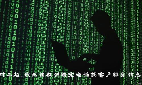 对不起，我无法提供特定电话或客户服务信息。