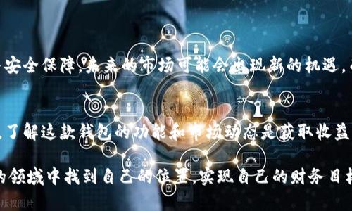 TP钱包（TokenPocket Wallet）是一款多功能的区块链钱包，支持多种加密货币的存储和交易。TP钱包之所以受到欢迎，主要是因为它支持多种代币，其中包括以太坊（ETH）、波场（TRON）和其他基于ERC-20、TRC-20标准的代币。

### 什么是TP钱包代币？

TP钱包代币通常是指在TP钱包中能够存储和交易的各种加密货币和代币。这些代币有可能是：
1. **主流货币**：如比特币（BTC）、以太坊（ETH）。
2. **平台代币**：如TRC-20代币（基于波场的代币）和ERC-20代币（基于以太坊的代币）。
3. **应用代币**：一些特定项目或应用的代币，例如去中心化金融（DeFi）相关的代币。

### TP钱包的功能和优势

多链支持
TP钱包具有多链支持的优势，意味着用户可以在一个钱包中管理多种加密货币。例如，你可以在同一个TP钱包中存储比特币、以太坊以及波场币。这大大简化了用户资金的管理，提高了资金的流动性。

用户友好的界面
TP钱包提供了直观的用户界面，适合各种层次的用户，从新手到资深的加密货币投资者都能轻松使用。用户可以在几分钟内创建钱包、导入账户，并开始交易。

安全性
安全性是TP钱包设计中的一项重要考虑。它提供了多种安全保护措施，包括助记词和私钥的加密存储。这意味着只有用户自己拥有访问资金的权限，减少了被盗的风险。

交易记录和管理功能
TP钱包还提供了交易记录、资产管理等功能，用户可以随时查看自己的资产状态和交易记录，为投资提供更多的参考依据。

### 身份验证和合规性

去中心化与透明性
TP钱包支持去中心化的交易，这样用户不需要依赖任何中央机构进行交易，从而增强了透明度和信任度。这种去中心化的特点也使得用户在交易时能够更好地保护自己的隐私。

合规性问题
尽管去中心化钱包在可用性和安全性上具有优势，但用户仍需注意合规性问题。在不同地区，对加密货币的法律法规各不相同，因此在使用TP钱包之前，建议用户了解相关法律法规，以避免潜在的法律风险。

### 与TP钱包代币相关的市场动态

加密市场的动态
加密市场瞬息万变，代币的价值随市场供需关系而变化。因此，TP钱包用户需要保持对市场动态的敏感性，及时调整投资策略。用户可以利用TP钱包提供的各种工具获取实时市场信息，帮助其做出更加明智的投资决策。

### 个人经历云具启示性

我的加密货币之路
回想我自己的加密货币投资之路，起初也是在朋友的推荐下接触到了TP钱包。起初我对这个新兴的数字资产感到好奇但又有些忐忑。最令我印象深刻的是，当我第一次成功转换代币时，那种由衷的兴奋感令我至今难忘。这种感觉犹如小时候第一次收到自己心仪玩具的满足与开心。

学习与成长
随着时间的推移，我逐渐掌握了加密货币的基本知识，尤其是如何运用TP钱包的各种功能。我开始关注各种代币的涨跌，学习如何利用市场信息进行及时的决策，确保自己的投资能够获得最大收益。在这个过程中，不仅提高了我的经济头脑，也让我更关注技术与金融的结合。

### 未来展望

加密货币的未来
展望未来，加密货币将会继续发展，成为更多人生活中的一部分。TP钱包这样的工具也将继续，给予用户更好的使用体验与安全保障。未来的市场可能会出现新的机遇，而我们需要做的就是抓住这些机会，利用好手中的工具。就像打开一本书，里面的故事由你来编写。

总结
TP钱包为用户提供了一个安全、便捷的数字资产管理平台，使得各种代币的交易和管理变得简单而高效。对于投资者而言，了解这款钱包的功能和市场动态是获取收益的基础。在这个瞬息万变的市场中，保持学习的态度和对市场变化的敏感性，将使我们在加密货币的世界中立于不败之地。

无论你是一个新手还是经验丰富的投资者，TP钱包都是一个值得尝试和使用的工具。希望每个人都能够在这个充满机遇的领域中找到自己的位置，实现自己的财务目标。