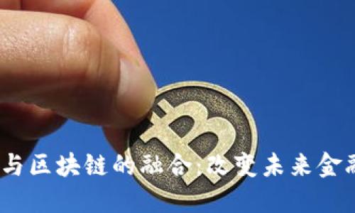 :探索金融科技与区块链的融合：改变未来金融的应用与挑战