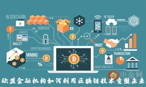   
欧盟金融机构如何利用区块链技术重塑未来