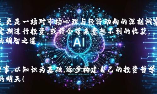 tp钱包买的新币为什么是归零的？揭秘背后的原因与风险

tp钱包, 新币, 投资风险/guanjianci

引言：数字货币投资的魅力与风险
在数字货币的世界里，投资新币吸引了无数人的目光。作为一个年轻的数字货币爱好者，我总是被那些新兴项目的前景所吸引。每当听到某个新币项目在区块链领域创新与变革，我心中的兴奋感都会瞬间爆棚。然而，随着市场的波动与不确定性，我开始意识到，这份兴奋背后隐藏着的风险境地。

新币为何会归零？了解背后的机制
新币归零的原因通常涉及多个方面。首先，很多新币没有稳定的市场基础或强大的开发团队支持。比如，我曾经尝试投资一个看似光鲜亮丽的新币项目，但随着时间推移，我们发现团队缺乏更新，社区也逐渐冷淡，最终这个币种的价值快速下滑，甚至归零。
其次，新币的市场操控现象也非常普遍。在许多情况下，有人通过“拉高出货”的手法，诱使新投资者进入，但一旦吸引了足够的资金，就会迅速抛售，造成价格大幅下跌，这时候许多小白投资者便面临巨大的亏损。

投资新币的心理与市场心态
我记得自己刚开始接触数字货币时，听到朋友说某个新币很快会涨，就像被蒙上了一层“财富面纱”。在这种“贪婪心理”的驱动下，我开始频繁投资各种新币，希望能够在短时间内实现财富自由。然而，当我看到自己的一些投资归零时，心中的懊恼与失落可想而知。
通过这些经历，我逐渐意识到，投资者的心理状态在市场中扮演着至关重要的角色。当市场上涨时，大家纷纷追捧新币，形成一种“跟风”的趋势，而当市场情绪转变，很多人又会迅速抛售，形成恐慌性下跌。从某种程度上说，新币的价格波动也是反映了投资者情绪的起伏。

如何降低投资新币的风险？实用建议
在经历了不少的浮沉后，我开始总结出一些降低投资新币风险的实用建议。首先，深入研究是必不可少的。了解项目背后的团队、技术、市场需求、白皮书等信息，再结合市场的反馈来做出判断。这不仅能帮助我更好地识别潜在的投资机会，而且也可以逆向思维，从而避免落入某些陷阱。
其次，建立合理的投资组合也很重要。在投资新币的时候，我开始意识到不该把所有的鸡蛋放在一个篮子里，通过分散投资不同的项目，可以有效降低单一项目失利的风险。此外，对于新币投资，还需要设定好止损点，哪怕是在失利的情况，也要保持冷静，不要盲目抛售。

小结：以理智的态度面对新币投资
回顾自己的投资历程，我感慨万千。从一开始的盲目追逐，到现在的理智投资，我逐渐明白了新币投资并不单纯是胜负的游戏，更是一场对市场心理与经济动向的深刻洞察。每一枚币的背后都有它的故事，既然选择投资新币，就应当以更加理性的态度去分析与决策。
除了理智，加上一份耐心也是必要的。数字货币的市场瞬息万变，不必为短期的波动所左右，做好心理准备，打算长期持有或定期进行投资，或许会带来意想不到的收获。
最后，面对新币投资的风险，我们应当保持警惕与谨慎，理性分析每一次的入手与出手，不盲目追求“暴富”的梦想，才是投资的明智之道。

总结：创造自己的数字货币故事
在这个数字货币的多元化时代，每个人都可以创造自己的投资故事。虽然每个项目都有它的风险，但我相信，只要我们依法行事，以知识为基础，逐步构建自己的投资哲学，就一定能够在这个充满挑战与机遇的市场中找到属于自己的位置。
未来的数字货币市场还将继续发展和变化，我们期待着在这场风暴中，抓住机遇，超越自我。让我们携手前行，期待更加明朗的明天！