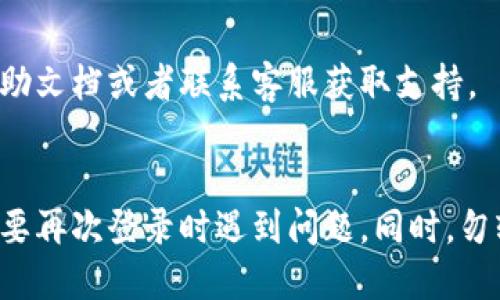 要退出TP钱包（TokenPocket）的登录，您可以按照以下步骤进行操作：

1. **打开TP钱包应用**：首先，确保您已打开TP钱包的应用程序。

2. **进入“设置”页面**：
   - 在应用主界面，通常会有一个“设置”或“我的”按钮，点击进入该页面。

3. **找到退出登录选项**：
   - 在“设置”或“我的”页面中，向下滚动以寻找“退出登录”或“注销账户”的选项。

4. **确认退出**：
   - 点击“退出登录”后，系统可能会要求您确认。确认后，您的账户将退出登录状态。

5. **返回首页**： 
   - 完成退出后，您可以返回首页或者关闭应用。

如果您在操作过程中遇到困难，可以查阅官方的帮助文档或者联系客服获取支持。

### 备注：
确保在退出之前备份您的私钥或助记词，以防您需要再次登录时遇到问题。同时，勿轻易分享您的私钥或助记词，以保障您的资产安全。