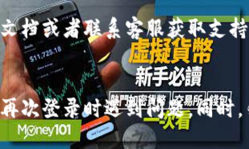 要退出TP钱包（TokenPocket）的登录，您可以按照以下步骤进行操作：

1. **打开TP钱包应用**：首先，确保您已打开TP钱包的应用程序。

2. **进入“设置”页面**：
   - 在应用主界面，通常会有一个“设置”或“我的”按钮，点击进入该页面。

3. **找到退出登录选项**：
   - 在“设置”或“我的”页面中，向下滚动以寻找“退出登录”或“注销账户”的选项。

4. **确认退出**：
   - 点击“退出登录”后，系统可能会要求您确认。确认后，您的账户将退出登录状态。

5. **返回首页**： 
   - 完成退出后，您可以返回首页或者关闭应用。

如果您在操作过程中遇到困难，可以查阅官方的帮助文档或者联系客服获取支持。

### 备注：
确保在退出之前备份您的私钥或助记词，以防您需要再次登录时遇到问题。同时，勿轻易分享您的私钥或助记词，以保障您的资产安全。