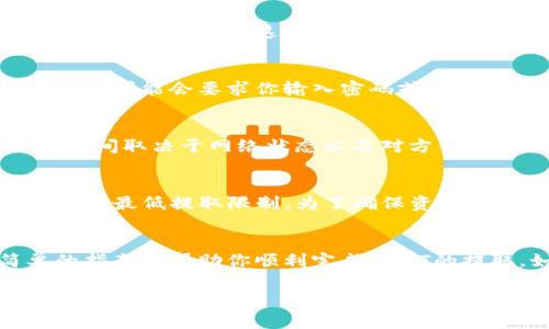 在TP钱包中提取USDT（通常简写为“U”）的步骤相对简单，但需要注意的是，具体操作可能会因版本更新而有所不同，因此请确保使用的是最新版本的TP钱包。以下是大致的步骤：

步骤1：打开TP钱包
首先，确保你已经下载并安装了TP钱包应用。在你的手机上找到并打开TP钱包。

步骤2：登录你的账户
如果你已经创建了钱包并设置了密码，输入你的密码进行登录。如果是首次使用，请按照提示创建新钱包或导入已有钱包。

步骤3：选择资产管理
登录后，你会看到主界面。点击“资产”或“钱包”选项，进入资产管理页面。在这里，你可以查看到你的所有数字货币，包括USDT。

步骤4：选择USDT资产
在资产列表中找到USDT（通常标示为“U”或者“USDT”）。点击进入USDT的详细页面，你将看到当前持有的USDT数量以及其他相关信息。

步骤5：点击“提取”或“发送”按钮
在USDT的详细页面中，查找“提取”或“发送”的按钮。点击这个按钮进入提取界面。

步骤6：输入提取信息
在提取界面，需要输入提取的数量以及接收地址。接收地址是你想将USDT转移到的其他钱包地址，确保这个地址是正确的，因为转账后是不可逆的。

步骤7：确认信息并完成提取
仔细检查你输入的提取金额和地址，确认无误后，点击“确认”或者“提交”按钮。此时，TP钱包可能会要求你输入密码或进行其他身份验证，你需要按照指引完成相关步骤。

步骤8：等待交易确认
一旦提交成功，你的提取请求将被处理。通常，USDT的提取需要一定的时间来确认，具体时间取决于网络状态以及对方钱包的处理速度。

注意事项
在提取USDT之前，确保你的TP钱包内有足够的网络手续费，此外，提取金额也要注意平台的最低提取限制。为了确保资金安全，不要在不明的平台或地址进行转账，尽量使用熟悉的商家钱包或交易所地址。

总结
提取USDT的过程比较简单，但在操作时需要格外小心，以确保资金安全。希望这个简单的指南能帮助你顺利完成USDT的提取。如果你在操作过程中遇到问题，可以查阅TP钱包的官方帮助文档或寻求客服支持。 

以上是利用TP钱包提取USDT的基本步骤，希望能对你有所帮助！