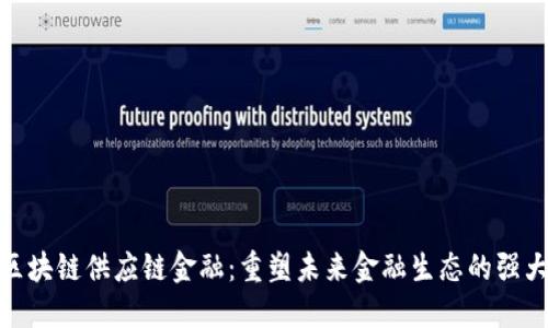 银行区块链供应链金融：重塑未来金融生态的强大引擎