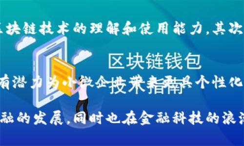 区块链技术与小金融之间的关系可以通过多种方式进行理解和阐述。下面我将为你提供一段关系的介绍，可以帮助你更好地理解这两者之间的互动与影响。

区块链技术概述
区块链是一种去中心化的分布式账本技术，最初由比特币引入，目的在于提供一种安全、透明、不可篡改的交易记录。它的核心理念是通过多个节点共同维护一份数据，防止单点故障，提高透明度和安全性。

小金融的定义与重要性
小金融通常指的是为小微企业及个人提供金融服务的机构或平台，例如小额贷款、众筹、支付解决方案等。小金融在促进经济发展、推动创新和解决社会贫困等方面起着至关重要的作用。由于小微企业在经济中占据重要地位，能够推动就业和经济增长，小金融的重要性愈发凸显。

区块链如何促进小金融发展
区块链技术的引入，为小金融的发展带来了许多机会。首先，区块链可以通过智能合约自动化贷款和支付流程，降低人工成本，提高效率。其次，区块链的透明性可以减少信贷风险，为小微企业提供更多的融资机会。此外，通过去中心化的特性，区块链能够吸引更多小额投资者参与，从而推动众筹等融资模式的创新。

具体案例分析
近年来，一些区块链项目已经开始与小金融相结合。例如，某些平台通过区块链技术为小微企业提供信用评估服务。通过收集和分析区块链上多方的交易数据，评估小企业的信用worthiness，从而为其提供更低利率的贷款。同时，这种透明的信用评估体系也增进了投资者的信任。

面临的挑战
尽管区块链在小金融领域展现出巨大的潜力，但也面临着一些挑战。首先，技术的复杂性对许多小微企业来说是一个障碍，他们可能缺乏对区块链技术的理解和使用能力。其次，法律和监管框架也尚未完全建立，可能限制区块链在小金融中的应用。此外，安全性与隐私问题也需得到妥善解决，以保护用户信息和资产。

未来展望
在未来，随着区块链技术的不断发展和成熟，我们有理由相信它将对小金融产生更加深远的影响。结合人工智能、大数据等新兴技术，区块链有潜力为小微企业带来更具个性化的金融服务。同时，监管机构也应推动制定合理的政策，为区块链与小金融的结合创造一个有利环境。

通过以上几个部分的分析，我们可以更好地理解区块链与小金融之间的关系，以及它对于未来金融发展的影响。区块链不仅有助于推动小金融的发展，同时也在金融科技的浪潮下，促进更多新的商业模式和创新的产生。