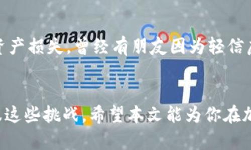   TP钱包BSC不显示币的解决方案与实用技巧 / 
 guanjianci TP钱包, BSC, 加密货币 /guanjianci 

引言
在数字货币的世界里，问题时常会接踵而至。尤其是对于像TP钱包这样的加密钱包，遇到币不显示的情况，往往让人感到焦虑。这种情况可能会出现于多种原因，例如代币未添加、网络问题或者钱包软件的故障。本文将为你提供一系列有效的解决方案，并分享我个人的一些经历与感受，帮助你充分理解并解决这一问题。无论你是新手还是资深玩家，都会在其中找到有用的信息。

一、确认代币是否已添加
首先，最常见的问题就是你所持有的代币并没有在你的TP钱包中显示。这通常是因为默认情况下钱包只显示主流代币，而你所购买的代币可能需要手动添加。
在我的早期交易经历中，我也曾经历过这样的情况。那时我购买了一些新兴的代币，竟然在钱包中找不到它们。我心中不禁担忧，甚至一度怀疑自己的交易是否顺利完成。后来我才意识到，只需手动添加地址和合约，就能看到我所期望的资产。

如何添加代币
在TP钱包中，添加代币非常简单。你可以按照以下步骤进行操作：
ol
    li打开TP钱包，点击“资产”选项卡。/li
    li在右上角找到“添加代币”或“管理代币”选项。/li
    li输入你想要添加的代币合约地址、名称和符号。/li
    li保存更改并返回资产页面，你就可以看到该代币了。/li
/ol
在这个过程中，确保代币的合约地址是正确的。你可以通过官方网站或相关社区获取准确的合约地址。这是防止欺诈和错误的重要步骤。

二、检查网络连接
另一个可能导致币不显示的原因是网络连接问题。特别是在连接到BSC（币安智能链）时，如果网络不稳定，你可能会面临交易延迟，甚至无法验证你的资产。
我记得某次在进行网络交易时，正赶上网络高峰期，结果我的几个代币一直显示在“待处理”状态。我心急如焚，反复刷新钱包，直到稍后网络稳定后，交易才成功。这个经历让我明白，网络连接的稳定性在加密货币交易中是多么重要。

如何检查网络连接
为了确保你的连接正常，尝试以下步骤：
ol
    li检查你的互联网连接是否稳定。/li
    li如果使用Wi-Fi，尝试切换到移动数据，反之亦然。/li
    li重启TP钱包应用，或重新启动手机，清除可能存在的缓存。/li
    li在DApp浏览器中使用其他DApp，验证网络的整体状态。/li
/ol

三、更新TP钱包
有时候，钱包本身的软件问题也是导致不显示币的原因之一。过时的应用程序可能不支持新资产或存在Bug。如果你发现你的钱包未能同步显示币，那么检查一下是否有可用的更新。
我在使用TP钱包时，曾遇到过这样的情况，那是因为我没有及时更新应用，导致某些新的代币无法显示。及时更新软件成为了我交易过程中的一个重要习惯。

如何更新TP钱包
具体操作方式如下：
ol
    li前往应用商店（如Google Play或App Store）。/li
    li搜索TP钱包，查看是否有更新选项。/li
    li如果有，下载安装最新版本。/li
/ol

四、联系客服
如果经过以上步骤，问题仍未解决，建议联系TP钱包的客户服务。他们通常可以提供针对性的问题解决方案，并帮助你排查更深层次的问题。
我曾因某项交易问题与客服沟通，结果对方非常热情，耐心解答了我的每一个疑问，让我重新恢复了信心。在加密世界中，拥有积极的客户支持是非常重要的。

如何联系TP钱包客服
可以通过官方公告或社交媒体账号查找客户支持的联系方式，通常会提供邮件或在线聊天等服务。

五、保持警惕，谨防诈骗
最后一点，也是非常重要的一点：在加密货币投资中，保持警惕非常关键。确保你所访问的每一个网站、每一个合约地址都是正品，任何仿冒或未验证的代币合约都可能导致资产损失。曾经有朋友因为轻信虚假代币，结果损失惨重，这让我对加密货币世界的风险有了更深刻的认识。

总结
总之，TP钱包在显示币方面的问题其实在不同场景下都有可能遇到，但解决方案相对简单。经验告诉我，保持冷静，逐步排查，寻找解决方案，再加上耐心与勇气，就一定能克服这些挑战。希望本文能为你在加密货币的旅程中提供帮助，祝你早日顺利显示你的币，立足于这个不断发展的金融生态中！