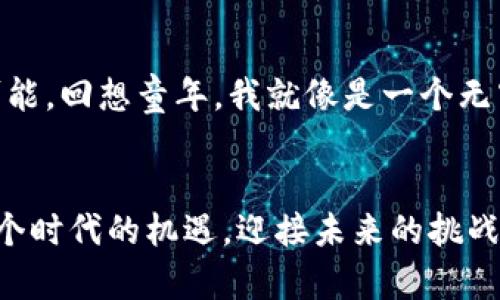 掌握未来财富：IAC以太小丑区块链游戏的实践与探索

区块链游戏, IAC, 以太小丑/guanjianci

引言：数字娱乐的新时代
在我小时候，电子游戏的界限是十分明确的——放学后和小伙伴一起在家里的电视机前，操控那台笨重的游戏机，享受着虚拟世界带来的乐趣。然而，随着科技的飞速发展，电子竞技与区块链技术的结合带来了全新的娱乐体验。我最近接触到一种新兴的数字娱乐形式——IAC以太小丑区块链游戏，这不仅仅是一款游戏，更是一次将虚拟资产和现实经济紧密结合的探索。

区块链游戏的崛起
近年来，区块链技术实现了广泛的应用，特别是在游戏行业。区块链为玩家提供了前所未有的所有权体验，让玩家不仅仅是游戏中的参与者，还是游戏资产的拥有者。在这样的背景下，IAC以太小丑游戏应运而生，它以其独特的 gameplay 机制和经济模型吸引了大批玩家。

IAC以太小丑：一款什么样的游戏？
IAC以太小丑游戏是一款集角色扮演、卡牌对战和社交互动为一体的区块链游戏。玩家在游戏中可以通过参与各种任务和战斗来获取以太币奖励，并且每一个角色、每一张卡牌都可以在区块链上进行交易。这让我想起了我小时候在游乐场玩的打怪升级，我挑战困难、获取丰厚的奖励，而现在，我做的一切不仅仅存在于虚拟世界中，它们还真正地关联着现实世界的财富。

区块链技术如何改变游戏体验
区块链技术在游戏中的应用，不仅增强了安全性，还赋予了玩家更多的掌控权。通过IAC以太小丑的智能合约机制，玩家在游戏中获得的资产透明化、可追溯。这种“拥有”的感觉尤其重要，让人回想起童年时，那种拥有自己最爱的玩具的满足感。每一次零点抽卡的瞬间，都仿佛回到了那个拿到新玩具的欢愉时刻。

我和IAC以太小丑的初体验
我第一次接触IAC以太小丑是在一次区块链游戏展会上。现场热闹非凡，目光所及都是各类游戏的展台。我被IAC以太小丑的炫酷画风所吸引，决定试试看。当我第一次进入游戏时，仿佛回到了小时候的游乐场，眼前的一切都是那么新鲜与刺激。
在第一次的游戏中，我选择了一个名叫“火焰小丑”的角色，经过几轮战斗，我不仅获得了游戏积分，还收获了不少乐趣。与其他玩家的互动也让我体验到了团队合作的魅力，这种感觉是我在小时候的游戏中从未有过的。

虚拟资产的真实价值
在传统游戏中，玩家往往为了提高游戏水平而花费大量时间，最终却只能在游戏结束后失去所有进展。而IAC以太小丑突破了这一限制，通过区块链技术确保了每个玩家在游戏中获得的成果都可以转化为现实世界的价值。玩家所拥有的每一张卡牌，每一个角色，都可以在市场上交易，甚至以真实货币的形式提现。这个理念完全颠覆了我对游戏的认知，也让我不禁想到了小时候妈妈说过的：“时间就是金钱”，如今在这里得到了淋漓尽致的体现。

社区与社交：连接玩家
IAC以太小丑不仅仅吸引了单一玩家的参与，更加注重社区的建设。游戏设立了多个社交平台，玩家可以互相交流经验、分享攻略，甚至一起组队完成挑战。这样的互动让我想起了我小学时和同学们一起讨论游戏秘籍的日子，彼此之间的轻松氛围让游戏更加有趣。

未来展望：区块链游戏的无限可能性
随着区块链技术的不断发展，IAC以太小丑无疑是一个成功的范例。我坚信，未来的游戏将不再仅仅是娱乐，它们会成为人们生活方式的一部分。无论是竞技性、社交性还是经济回报，区块链游戏都有着无限可能。回想童年，我就像是一个无穷无尽的探索者，而如今的我，通过IAC以太小丑，依旧可以在这个虚拟的世界中，发现更大的财富。

总结：抓住时代的机遇
总的来说，IAC以太小丑不仅为我们带来了难忘的游戏体验，更让我们看到了娱乐与财富之间的联系。为我童年带来的乐趣，赋予了现实经济的价值。在这个不断变化的数字时代，我们每一个人都应当抓住这个时代的机遇，迎接未来的挑战。无论你是区块链游戏的新手还是老司机，IAC以太小丑都值得你去体验，去探索，去发现属于自己的乐趣与价值。