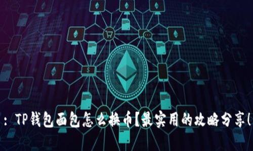 : TP钱包面包怎么换币？最实用的攻略分享！