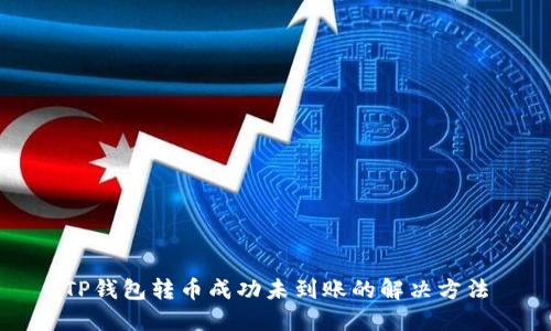 TP钱包转币成功未到账的解决方法