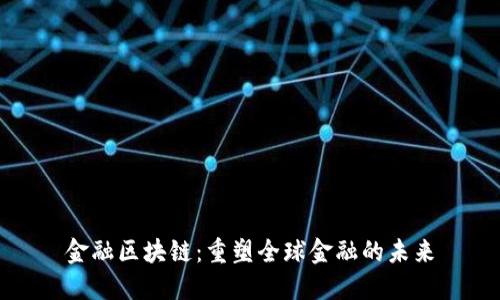 金融区块链：重塑全球金融的未来