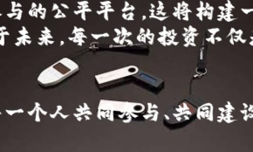 biao ti金融创新与区块链技术的云投模式——引领未来投资新风潮/biao ti

金融创新, 区块链, 云投/guanjianci

引言：金融创新的浪潮
在我小时候，金融对于我来说，似乎总是不得其门而入的高深领域。大家喜欢谈论数字，股票，甚至是指数，但对于真正的金融工具和创新机制，却鲜有提及。然而，随着科技的迅速发展，尤其是区块链技术的成熟，金融行业正在经历一场前所未有的革命。在这场革命中，云投模式成为了一个独特而诱人的方向，让我们拭目以待。

区块链的神奇之处
区块链，这个词近年来经常出现在我们的视野中，特别是在我身边的朋友们，他们对这一技术赞不绝口。以往，金融交易往往需要经过多个中介，过程繁琐且费用高昂。而区块链的出现彻底改变了这一状况。它以去中心化、不可篡改的特性，让资金的流动更加透明和安全。
我记得第一次听说区块链，是在一个朋友的聚会上。他兴奋地讲述着比特币的传奇故事，那时我并不明白这个数字背后的深意，但可以感受到他眼中的火花。随着深入了解，我才体会到区块链所蕴含的巨大潜力。

云投模式的崛起
所谓云投，简单来说就是将投资与云计算技术相结合的新形式。在这一模式下，投资者通过云平台进行投资，无论是股票、债券、还是其他金融产品，所有操作都变得无比简便。以往在繁琐的手续和复杂的流程中挣扎的我，终于看到了投资的另一种可能性。
我尤其喜欢云投所带来的便捷性。无论身处何地，只需打开手机，就能随时随地参与投资。曾几何时，我因为工作繁忙而错失了许多良好的投资机会，而今却能轻松掌握每一个机会。这样的灵活性让我感受到一种深刻的自由，对我而言，这不仅仅是赚钱的工具，更是对生活的一种掌控。

金融创新的实用价值
金融创新必须具备实用性，才能扎根于市场。而云投与区块链技术的结合，无疑是创新中的一股清流。通过智能合约，交易的安全性得到了极大的提升，而资金的流转效率也显著提高。过去，交易结算可能需要几天，而如今，几分钟甚至瞬间就能完成，极大地提高了资金的使用效率。
曾经我在一次投资交易中，经历了漫长的等待过程，那时候的我感到无比焦虑。而现在，云投平台所提供的快速结算服务，让交易的每一步都变得流畅。我相信，随着这一模式的推广，越来越多的人将享受到这种便捷。

我的投资故事
投资的道路总是充满挑战，而我自己的投资故事更是曲折。几年前，我因为缺乏系统的投资知识，做出了几笔错误的决定，血本无归。那段时间，我深刻体会到知识的重要性。于是，我开始利用网络和各种资源学习投资知识，关注最新的市场动态，并探索如何运用新兴技术改善投资策略。
随着云投模式的出现，我找到了一个更为高效的方法。这种工具不仅帮助我降低了风险，同时也让我能够与志同道合的投资者交流、分享经验。通过云投平台，我不仅重新建立了信心，更是收获了一群支持我的朋友。

风险与挑战：金融创新的另一面
然而，任何事物都有两面。尽管云投和区块链技术带来了很多便利，但也存在着风险。市场波动性使得投资者在面对短期的回报时，可能会产生盲目跟风的情绪，进而导致损失。我曾经也因冲动而做出错误决策，因此深知风控的重要性。
我开始逐步学习如何评估风险，并制定合理的投资策略。有效地运用这个平台的工具，帮助我合理配置资产、控制风险。投资不仅是科学，更是一种艺术，特别是在快速变化的市场中，个体的判断力尤为重要。

未来展望：金融科技的无尽可能
展望未来，金融科技的发展将愈加迅猛，云投模式与区块链技术的结合将会更加深入。我坚信，未来的投资将不再是少数人的游戏，而是每个人都能参与的公平平台。这将构建一个更加开放和透明的金融环境，为普通投资者提供更多的机会。
对我而言，投资不再仅仅是积累财富的一种手段，而是一个学习与成长的过程。我希望用自己的经历，去激励更多的人关注金融创新，拥抱科技，投资于未来。每一次的投资不仅是对金钱的追求，更是对生活的探索与实践。

结论：拥抱变化，迎接未来
最终，我要说的是，金融创新与区块链技术的云投模式虽给我们带来了便利与可能性，但真正的财富来源于智慧与洞察。未来的金融世界，需要我们每一个人共同参与、共同建设。拥抱变化，迎接未来，才能在这个瞬息万变的时代立于不败之地。