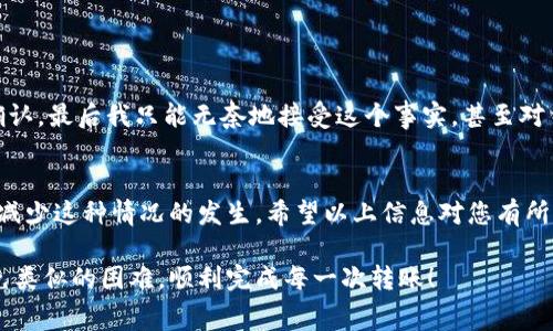 在加密货币交易中，尤其是使用TP钱包（Trust Wallet）进行转账时，有时会遇到转账失败的情况，这种情况下很多用户会关心矿工费（Gas Fee）是否会退还以及退还的时间。对此，我将为您进行详细的解释。

什么是矿工费？
矿工费是用户在进行加密货币交易时支付给矿工（或网络参与者）以激励他们处理该交易的一种费用。这个费用取决于网络的拥堵情况，以及用户希望交易多快被确认。简单来说，矿工费是交易的“上路费”。

转账失败的原因
转账失败的原因有很多种，可能是由于网络拥堵、发送的数字货币不正确、钱包地址不合法、余额不足等。在我的初次尝试使用TP钱包转账时，就因为填写错误的地址导致交易失败。这样的经历让我意识到，确保信息的准确性是至关重要的。

矿工费退还的情况
一般情况下，如果交易失败，矿工费并不会退还。因为即便交易失败，矿工仍然花费了资源来处理交易，而这些资源是通过矿工费来补偿的。当然，这种规则在不同的区块链平台上可能存在差异，但大部分情况下，用户都需要承担失败的矿工费用。

矿工费退还的时间
在大多数情况下，由于矿工费不退还，因此不存在退还的时间问题。然而，如果出现系统错误或其他特殊情况，可能会有退费机制，通过支持团队进行处理。但这种情况比较少见，用户如果真正陷入这种情况，建议直接联系TP钱包或相关的技术支持。

如何避免转账失败？
为了最大程度地减少交易失败的可能性，用户可以采取以下几个步骤：
ul
    li确认发送地址的正确性：任何一个字符的错误都可能导致资金丢失。/li
    li检查余额：确保钱包中有充足的余额，包括矿工费。/li
    li了解网络状况：在交易高峰期，可能需要提高矿工费以确保快速确认。/li
    li使用合适的交易平台：确保选择的交易平台安全可靠。/li
/ul

我的亲身经历
当我第一次尝试使用TP钱包进行转账时，由于对操作流程还不够熟悉，结果就转账失败了。那时我没有检查矿工费，导致交易长时间未确认，最后我只能无奈地接受这个事实，甚至对钱包的使用产生了怀疑。不过，经过学习和了解后，我才意识到操作细节的重要性。之后的每一次交易，我都变得异常小心，更加注重细节。

总结
矿工费对于加密货币交易的重要性不言而喻。虽然转账失败时矿工费大多不予退还，但通过细致的操作和对过程的理解，用户可以有效减少这种情况的发生。希望以上信息对您有所帮助，让您在加密世界的旅程中更加顺利。

在这个充满变化的加密货币领域，了解矿工费的动态和交易的精细操作是每个用户都应掌握的基本技能。希望您在未来的交易中能避免类似的困难，顺利完成每一次转账！