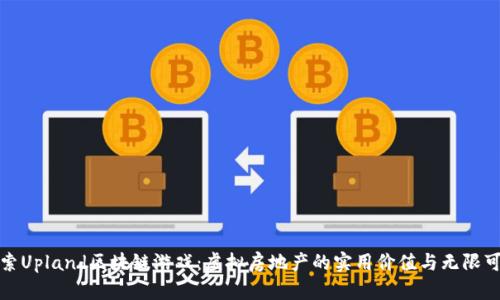 探索Upland区块链游戏：虚拟房地产的实用价值与无限可能