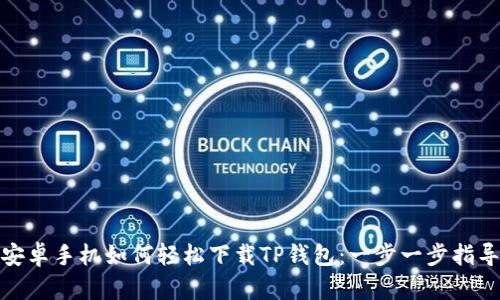 安卓手机如何轻松下载TP钱包：一步一步指导