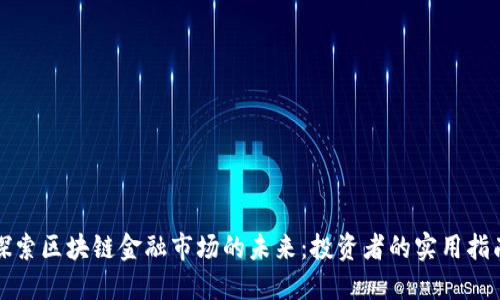 探索区块链金融市场的未来：投资者的实用指南