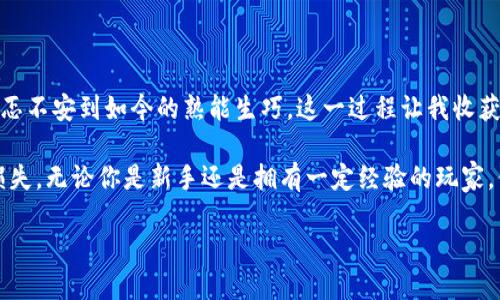 如何将币从OK交易所转移到TP钱包

在数字货币的世界中，安全地存储你的资产至关重要。随着越来越多的人开始投资于加密货币，学会如何方便快速地进行币的转移也显得尤为重要。今天，我们将探讨如何将币从OK交易所转移到TP钱包。

第1步：准备工作

首先，你需要确保你有一个有效的TP钱包账号。如果你还没有注册，请前往TP钱包的官方网站或应用商店下载并注册一个新账户。在注册过程中，注意妥善保存你的助记词，这样可以在需要时找回你的资产。

我记得我第一次接触数字货币的时候，也像你一样迷惑。那时我对于任何钱包的操作都显得无比紧张，生怕一不小心就搞丢了我的币。随着时间的推移，我逐渐熟悉了整个过程，也希望今天的分享能够帮助你更顺利地进行交易。

第2步：获取TP钱包地址

在转币之前，你需要获取TP钱包的地址。打开TP钱包，找到你的钱包，并点击“接收”按钮。这里会显示你的钱包地址以及相应的二维码。复制这个地址，为接下来的转账做准备。

这个步骤对我来说至关重要，因为我曾经因为复制地址时弄错了字符，导致币转错了地方，真是让人心急如焚。为了避免这样的错误，务必仔细核对地址。

第3步：登录OK交易所

接下来，前往OK交易所，使用你的账号登录。确保你的账户已经通过身份验证，这通常是在交易所进行币转移的必要条件。

第4步：找到提现选项

登录后，进入你的资产页面，找到“提现”或者“转出”选项。点击进入，你会看到一个提现的页面。

第5步：填写提现信息

在提现页面中，你需要选择你想要转移的币种、填写TP钱包地址和提现数量。在这一点上，确保选择正确的币种，因为错误的选择将导致不可逆转的损失。

每当我填写这些信息时，我的心跳都会加速。过去，我曾因为选择错误的币种而浪费了几分钟的时间，直到我意识到这一点。务必仔细核对，并三思而后行。

第6步：确认提现信息

在输入所有信息后，再次确认所有信息的准确性，特别是TP钱包地址、币种及数量是否一致。通常，交易所会提示你所在的网络，如ETH和ERC-20，如果不匹配，可能会导致转账失败。确保这些信息是正确的，才能顺利完成转账。

第7步：输入验证码与确认

一些交易所会要求你进行二次验证，通常你需要输入邮箱或手机上的验证码，以确保你是账户的合法持有者。完成验证后，点击“确认”来提交你的转帐申请。

第8步：等待转账完成

提交申请后，你需要稍等一会儿。这期间，可以在交易所的提现记录页面查看你的转账状态。通常转账会在几分钟内进行，但在高峰期也可能会稍有延迟。

我第一次进行转账时因为太过紧张，几乎每隔一会儿就刷一次页面，生怕转账出错。实际上，耐心等待是非常必要的，尤其是在市场波动大的时候。

第9步：在TP钱包确认收到币

转账完成后，打开你的TP钱包，检查是否到账。通常你会在几分钟内看到转账的代币。这时，请好好庆祝一下，毕竟你又成功了一次！

个人感受与总结

在过去的几年里，我见证了数字货币市场的变迁，也经历了无数的转账操作。从一开始的忐忑不安到如今的熟能生巧，这一过程让我收获了大量的经验。我希望你也能在这个过程中不断学习，享受投资的乐趣。

记住，在进行任何交易时，安全是第一位的；始终确认你的地址和交易信息，避免不必要的损失。无论你是新手还是拥有一定经验的玩家，保持耐心和理智，才能在这个充满挑战的市场中立于不败之地。

希望这份指南能对你有所帮助，祝你在加密货币的世界里顺利安全！