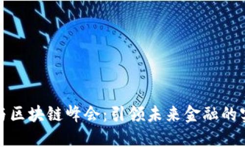 中国金融科技与区块链峰会：引领未来金融的实用价值与机遇