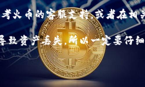 要将火币交易所（Huobi）的HT（Huobi Token）转移到TP钱包，您需要经过几个步骤。这些步骤会涉及到数字货币的转账过程，确保您的资金安全。以下是分步骤的指南。

步骤一：准备工作

在开始转账之前，请确保您拥有以下内容：
ul
    li火币交易所的账号和密码。/li
    liTP钱包的地址，以便接收HT。/li
    li手机或计算机，确保网络连接畅通。/li
    li需要转账的HT数量。/li
/ul

步骤二：登录您的火币账号

首先，访问火币官方网站并登录您的账户。如果您还没有账户，需要先注册并完成身份验证。

步骤三：查找HT资产

登录后，找到“资产”或“钱包”一栏。在这里，您可以查看自己拥有的所有数字资产，包括HT。如果找不到HT，请确保您已经购买了HT或者有其他方式获取。

步骤四：提取HT到TP钱包

在资产页面，找到HT，并点击“提取”或“发送”按钮。系统会提示您输入接收地址、提取数量等信息。

步骤五：输入TP钱包地址

打开您的TP钱包，并找到接收HT的地址。通常在手机钱包应用中，有一个“接收”按钮，点击后会显示您的地址（通常是一个字符串）。将这个地址复制到火币的提取页面上。

步骤六：确认提取信息

在火币平台的提取页面中，您需要确认以下信息：
ul
    li您输入的TP钱包地址是否正确。确保没有任何错误，因为加密货币交易是不可逆的！/li
    li输入您希望转账的HT数量。/li
    li确保满足任何最小提现限额。/li
/ul

步骤七：进行安全验证

进行提款时，火币可能会要求您进行二次验证。通常是通过手机短信验证码或电子邮件验证，确保您的操作是合法的。

步骤八：确认转账

完成所有信息输入和验证后，点击“确认”或者“提交”按钮。此时，火币会处理您的请求，处理时间通常取决于网络的繁忙程度，可能需要几分钟到几小时不等。

步骤九：检查TP钱包

转账完成后，打开您的TP钱包，查看HT的到账情况。如果未及时到账，请耐心等待，并查看火币的转账历史记录以获得更多信息。

总结

将HT从火币提现到TP钱包是一个相对简单的过程。如果您在过程中遇到任何问题，可以参考火币的客服支持，或者在相关的加密货币论坛询问经验丰富的用户。保持警惕，确保您的钱包安全，定期备份重要信息。

最后，我想分享我的一点个人经历：我曾经在进行类似操作时，因为输错了转账地址，结果导致资产丢失。所以一定要仔细检查每一个环节，同时在转账时选择小额度进行测试，可以有效降低风险。

希望这篇指南能够对您有所帮助，祝您在数字货币的世界中获得成功！