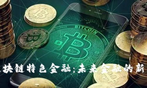 探索区块链特色金融：未来金融的新兴浪潮