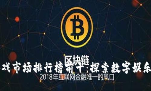 区块链游戏市场排行榜前十：探索数字娱乐的新纪元