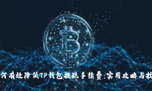 如何有效降低TP钱包提现手续费：实用攻略与技巧