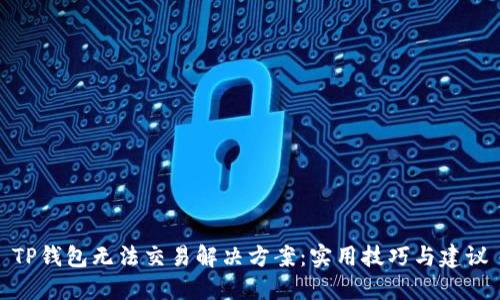TP钱包无法交易解决方案：实用技巧与建议