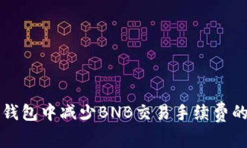 如何在TP钱包中减少BNB交易手续费的实用技巧