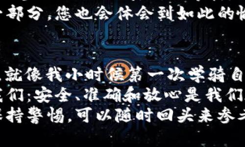 将币安交易所中的BNB（币安币）转账到TP钱包的方法并不复杂，以下是一个简单的步骤指南，帮助您顺利完成转账，同时我会在每一个步骤中加入一些细节和个人化的观点。

第一步：准备工作
在开始之前，确保您已经拥有以下信息：
ul
  li一个已注册并且安全的TP钱包/li
  li一个币安账户，且已经充值了BNB/li
/ul
我记得我第一次使用数字钱包时，感到一阵兴奋与紧张。看到各种数字货币的涨落，真的觉得自己仿佛进入了一个全新的世界！

第二步：查找TP钱包的接收地址
打开您的TP钱包，找到“接收”或“收款”选项。
系统会生成一个专属的地址，您需要将这个地址复制下来。确保您复制的是BNB的地址，而不是其他任何币种的地址。
在最开始使用TP钱包的时候，我曾经误将比特币的地址当作以太坊的地址，结果可想而知，那次错误让我痛心不已。所以，务必谨慎对待每一次转账，确保地址准确无误。

第三步：登录币安交易所
在网页或应用中登录您的币安账户。注意，确保在官方平台进行操作，以避免钓鱼网站。
我以前在使用币安的时候，会特别小心两步验证的步骤。每次输入验证码的时候，我都会心跳加速，不知道是不是拥有一些小秘密的缘故。

第四步：选择提币
在币安首页，寻找“钱包”选项，然后点击“提币”。在币安的不同页面中找寻这个选项，可能有点麻烦，但是记得保持耐心，您即将完成转账！

第五步：填写提币信息
选择币种为BNB，然后在“提币地址”一栏中粘贴您之前在TP钱包中复制的地址。在“提币金额”中填写希望转账的数量。再三确认地址和金额无误。
有时候，我在输入金额的时候，心里会打个小算盘，想象着转账后能在TP钱包中看到的那个数字，内心小小的期待让我倍感开心。

第六步：验证信息
在确认提币信息之前，建议再次复核所有的信息，确保您填写的接收地址 以及转账金额的准确性。如果有不确定的地方，最好停下来仔细检查。

第七步：完成转账
点击“提交”，接下来，您可能需要进行双重验证。这是为了确保你的账户安全，避免任何未授权的转账。
记得有一次，我在提币的时候因为没有及时收到验证码而损失了机会，那种感觉真是令人沮丧。不过，在这之后，我学会了提前准备，确保我的手机在身边，以便第一时间接收验证码。

第八步：确认到账
完成转账后，回到TP钱包查看是否到账。根据区块链的网络情况，TB转账可能需要几分钟甚至更长时间。耐心等待，并可以在币安找到转账状态进行查询。
每次到账的时候，我都会感到一阵轻松与成就感。好像我又掌握了这个数字世界中的一部分。您也会体会到如此的愉悦吧！

总结
将BNB从币安转账到TP钱包其实是一个相对简单的过程，但每一步都需要细心和耐心。就像我小时候第一次学骑自行车一样，虽然有些不安，但是当我真的骑上去的时候，那种自由的感觉让我无比快乐。
无论是在交易所还是钱包中，总有一些小细节值得关注，而每一个小细节都在提醒着我们：安全、准确和放心是我们在这个数字资产时代的最基本追求。
希望这个指南能够帮助您完成转账，无论您是新手还是老手，处理数字资产时都需要保持警惕，可以随时回头来参考这篇文章。