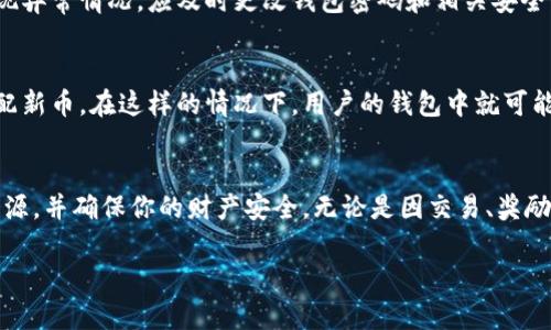 在使用TP钱包等数字货币钱包时，用户有时会发现钱包中多了一些币。这个现象可能发生在多种情况下，以下是一些可能的原因：

1. 交易所转账
如果你在某个交易所上购买了数字货币并将其转到TP钱包中，新的币种自然会出现在你的钱包中。确保你在转账时填写了正确的钱包地址，以免资金丢失。

2. 硬分叉或空投
区块链项目有时会进行“硬分叉”，也就是对原有的区块链进行技术上的升级或分裂。在这种情况下，原有币的持有者可能会根据他们所持有的币量自动获得新币。此外，一些项目为了推广或奖励用户，可能会向现有用户进行空投，直接将新币发送到他们的钱包中。

3. 获取奖励
如果你参与了某些DeFi（去中心化金融）项目，可能会通过流动性挖矿、质押等方式获得奖励币。参与这些活动可以获得额外的收益，这可能就是你钱包中额外币种的来源。

4. 合约代币
有时候，你可能会不小心与一些智能合约互动，而这些合约可能会向你的钱包地址发送一些代币。这些代币可能是新的项目，或者是某些欺诈性的代币，建议用户仔细查看代币的性质和价值。

5. 钱包安全问题
虽然较少见，但如果你的钱包信息泄露，你的账户可能被恶意用户访问并被转入一些他们不需要的币。如果发现异常情况，应及时更改钱包密码和相关安全设置。

6. 市场变动和合并
市场的快速变化有时会产生一些意想不到的结果。例如，某些项目可能会合并，持有者会根据原有币的比例分配新币。在这样的情况下，用户的钱包中就可能会多出一些币。

结尾：监控与管理您的数字资产
突然发现钱包中多了币，可能会令人感到惊讶和疑惑。在这种情况下，重要的是保持冷静，仔细调查这些币的来源，并确保你的财产安全。无论是因交易、奖励、空投还是其他原因产生的币种，都建议用户做好管理，同时也要关注钱包的安全性，保障个人生资产的安全。 

希望这能帮助你了解TP钱包中多出币的原因，如有进一步问题，建议咨询专业人士。