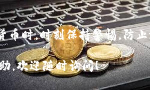 要将 TP 钱包中的 USDT 提取出来，可以按照以下步骤操作。需要注意的是，提取过程可能会因钱包版本或网络状况有所不同，请根据自己的实际情况进行适当调整。

步骤一：打开 TP 钱包
首先，确保你已经在手机或电脑上下载并安装了 TP 钱包。打开钱包应用程序，并使用你注册时的账户和密码登录。确保你的钱包已经同步并且可以正常访问。

步骤二：检查钱包余额
在钱包的主界面，查看你的账户余额，确认你要提取的 USDT 余额是否充足。如果余额足够，继续后面的操作。如果余额不足，你需要先往钱包中充值 USDT。

步骤三：选择提取功能
在 TP 钱包的界面中，找到“提取”或“转账”功能。不同版本的 TP 钱包可能界面操作有所不同，但一般都会有相应的资产管理选项。点击进入提取界面。

步骤四：输入提取信息
在提取界面，输入以下信息：
ul
    listrong提取金额：/strong输入你希望提取的 USDT 数量。/li
    listrong提取地址：/strong输入你要提取到的 USDT 地址。确保这个地址是正确的，因为一旦转账，无法撤回。/li
/ul

步骤五：确认交易
在输入完提取信息之后，仔细核对一下所有信息，确认无误后，点击提交或确认。部分钱包可能会要求你输入交易密码或使用指纹识别进行确认。

步骤六：检查交易状态
提交后，可以在 TP 钱包的交易记录中检查你的提取状态。通常交易会在几分钟内完成，具体速度取决于区块链网络的繁忙程度。

个人经验分享
在我使用 TP 钱包的过程中，曾有一次因为输入错误的提取地址，导致资金无法找回。那次经历让我意识到，在进行任何加密货币的转账和提取时，都要特别小心地址的准确性。因此，我现在在每次转账前，都会多次检查地址和金额。

安全提示
提取 USDT 时，一定要确保你的钱包和设备安全。定期更新钱包应用，不要将你的私钥或助记词透露给任何人。此外，避免在公共 Wi-Fi 下进行大额交易，以防止信息被盗取。

总结
提取 TP 钱包中的 USDT 并不是一个复杂的过程，按照上述步骤操作，就能顺利完成。但在使用加密货币时，时刻保持警惕，防止潜在风险，是每一个用户都应该遵循的原则。

希望这个指南能帮助你顺利提取你在 TP 钱包中的 USDT。 如果你有其他问题或者需要进一步的帮助，欢迎随时询问！